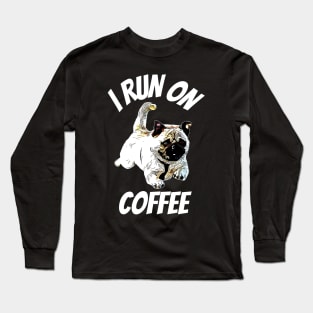 Pug I Run on Coffee Long Sleeve T-Shirt